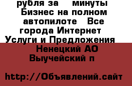 222.222 рубля за 22 минуты. Бизнес на полном автопилоте - Все города Интернет » Услуги и Предложения   . Ненецкий АО,Выучейский п.